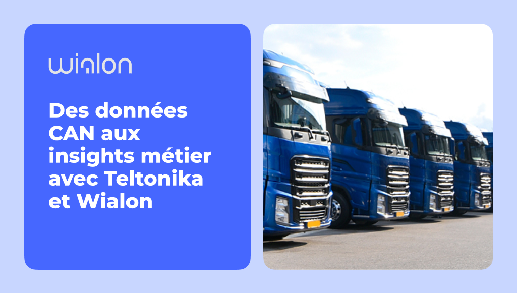 Des données CAN aux insights métier avec Teltonika et Wialon